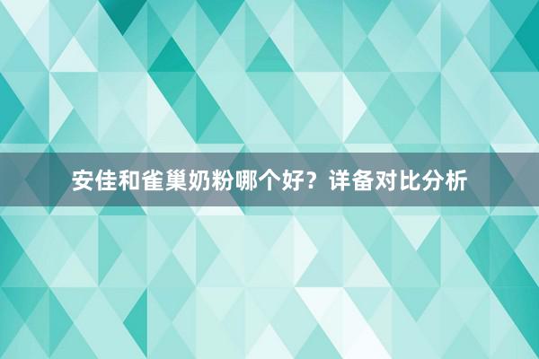 安佳和雀巢奶粉哪个好？详备对比分析