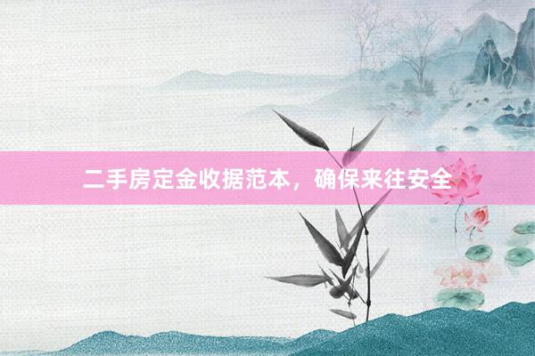 二手房定金收据范本，确保来往安全
