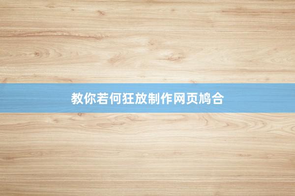 教你若何狂放制作网页鸠合
