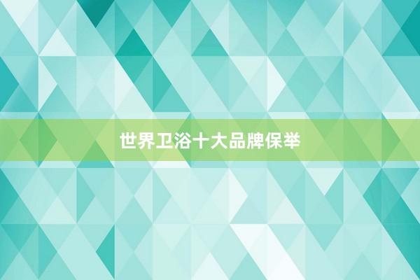 世界卫浴十大品牌保举